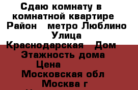 Сдаю комнату в 2- комнатной квартире › Район ­ метро Люблино › Улица ­ Краснодарская › Дом ­ 51 › Этажность дома ­ 16 › Цена ­ 10 000 - Московская обл., Москва г. Недвижимость » Квартиры аренда   . Московская обл.,Москва г.